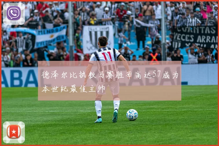 德泽尔比执教马赛胜率高达57成为本世纪最佳主帅