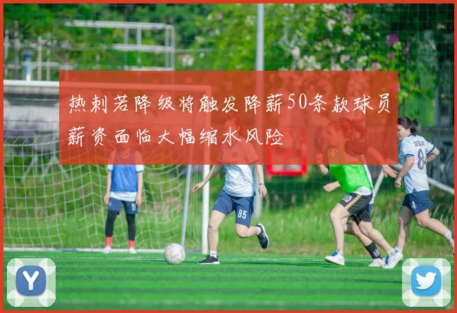 热刺若降级将触发降薪50条款球员薪资面临大幅缩水风险