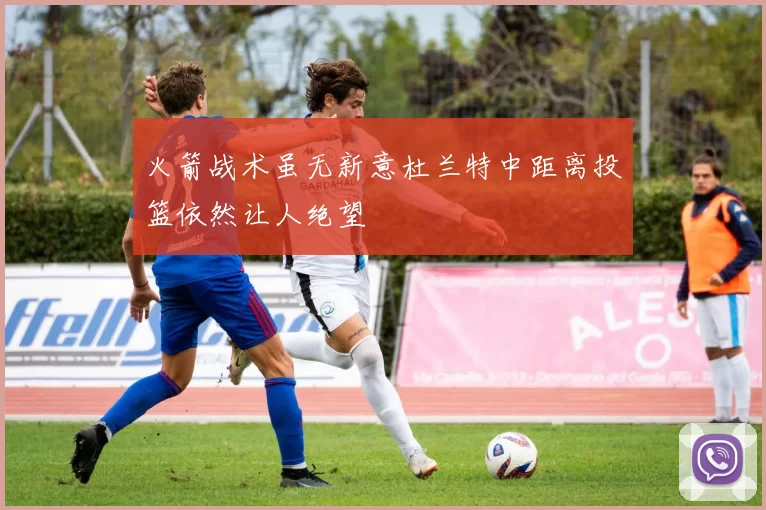 火箭战术虽无新意杜兰特中距离投篮依然让人绝望
